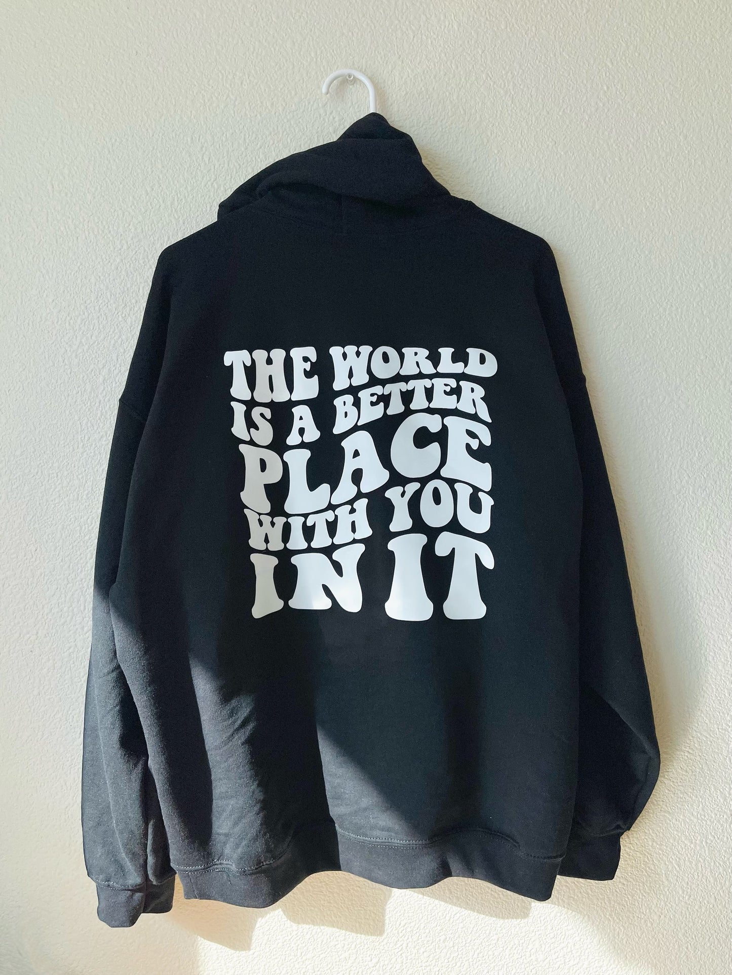 "The World Is A Better Place With You In It" Hoodie